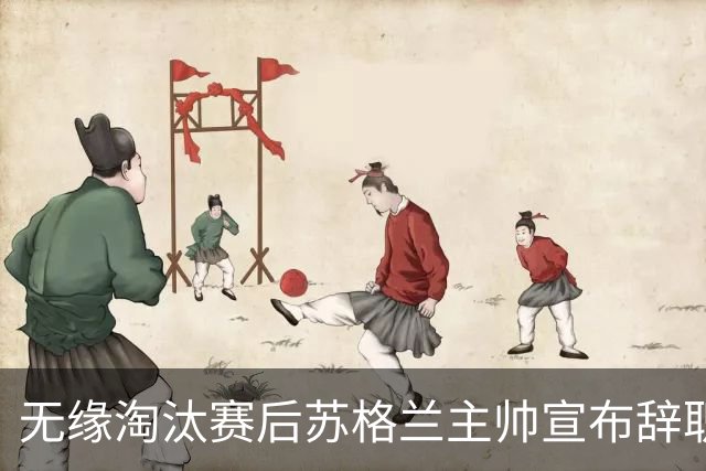 无缘淘汰赛后苏格兰主帅宣布辞职 执教七年出战三届大赛